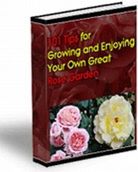 101 Tips for Growing & Enjoying Your Own Great Rose Garden