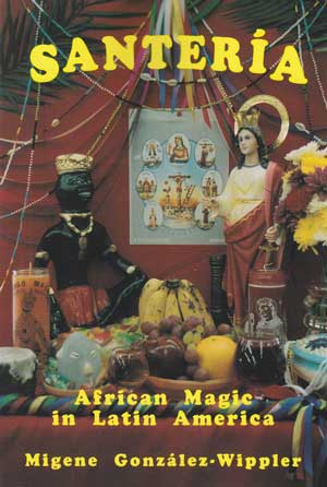 Santeria: African Magic in Latin America by Migene Gonzalez-Wippler - Click Image to Close