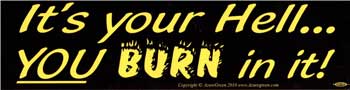 It's Your Hell... YOU burn in it - Click Image to Close